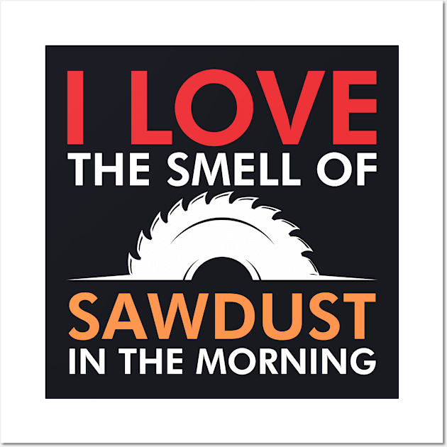 I love the smell of sawdust in the morning Wall Art by TeeGuarantee